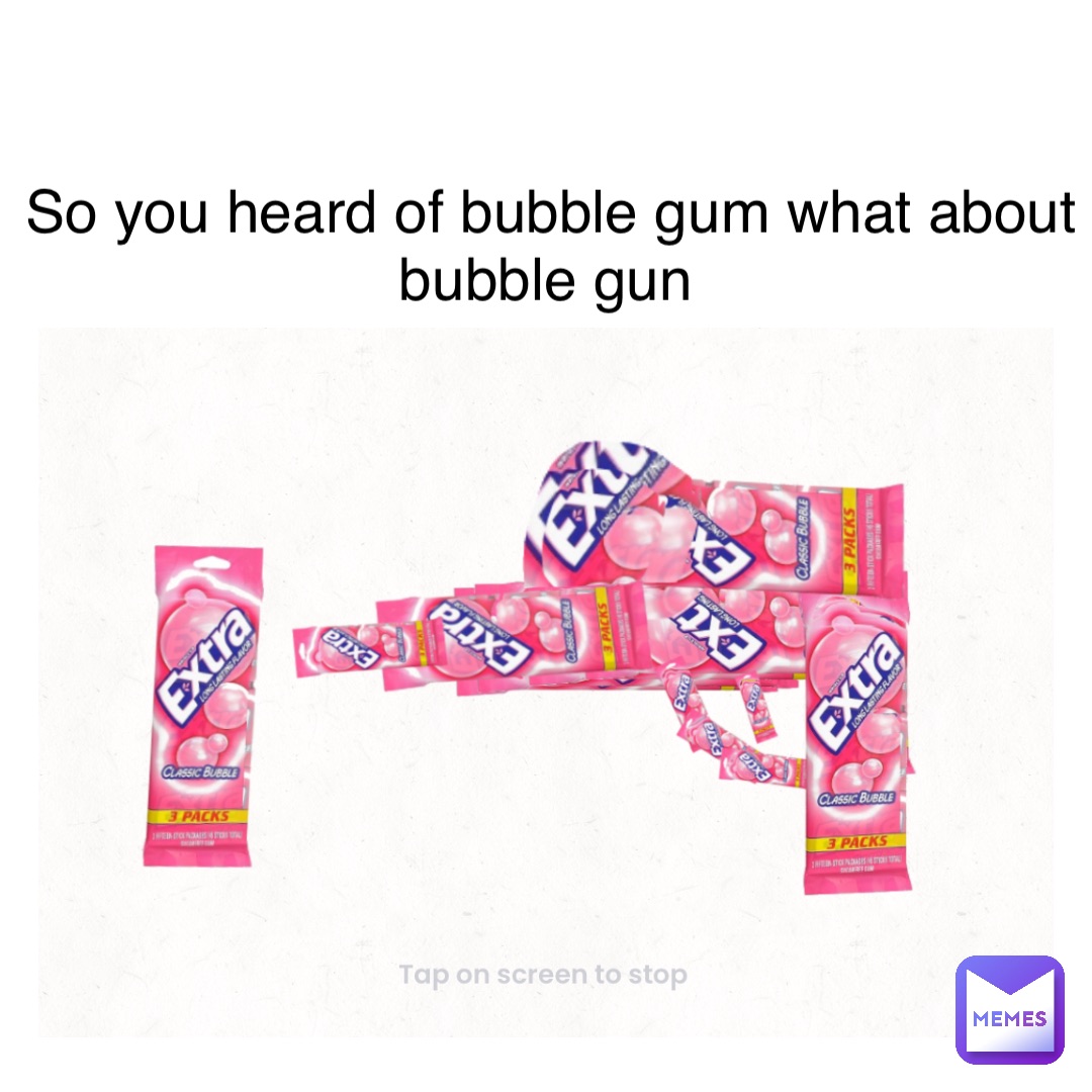 Text Here So you heard of bubble gum what about bubble gun | @Dreje12 |  Memes