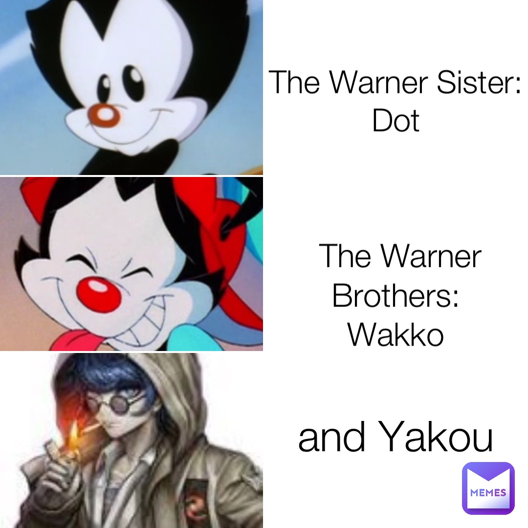 The Warner Sister:
Dot The Warner Brothers:
Wakko and Yakou