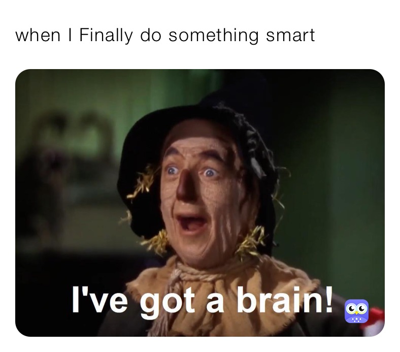 when I Finally do something smart