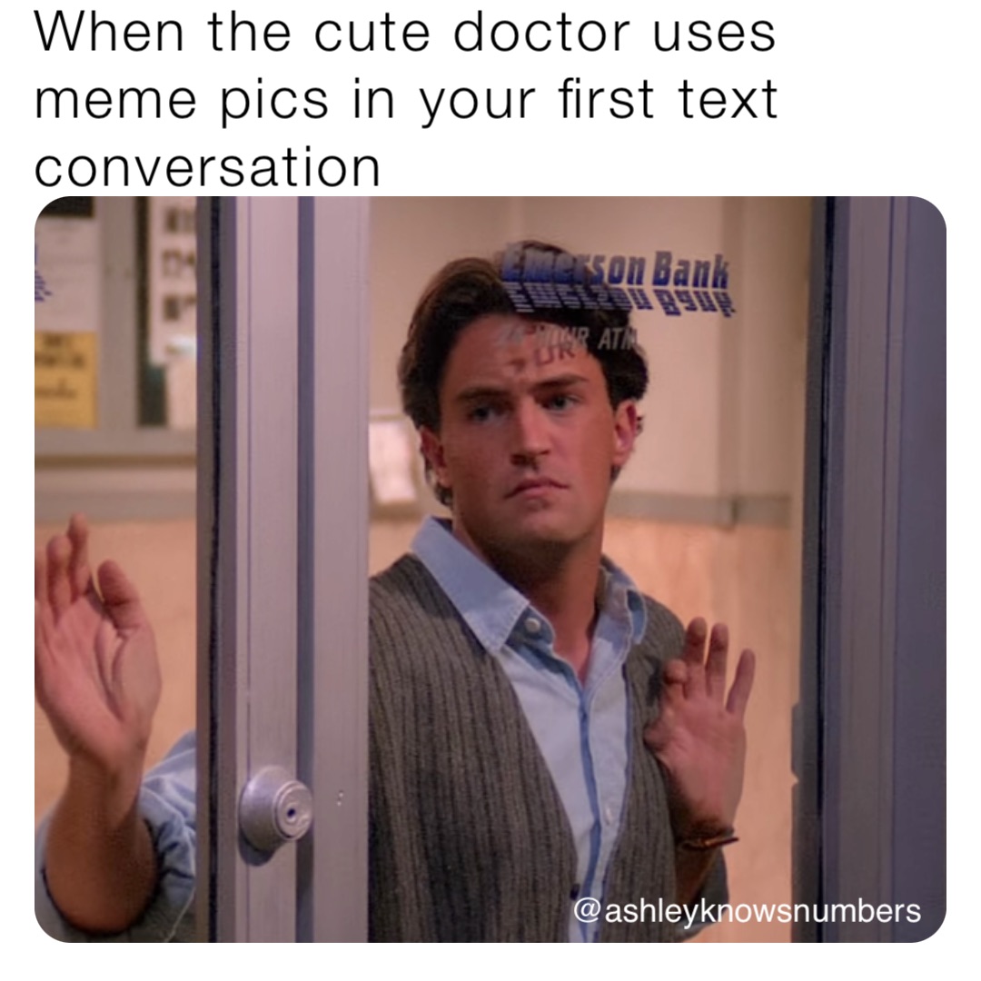 When the cute doctor uses meme pics in your first text conversation