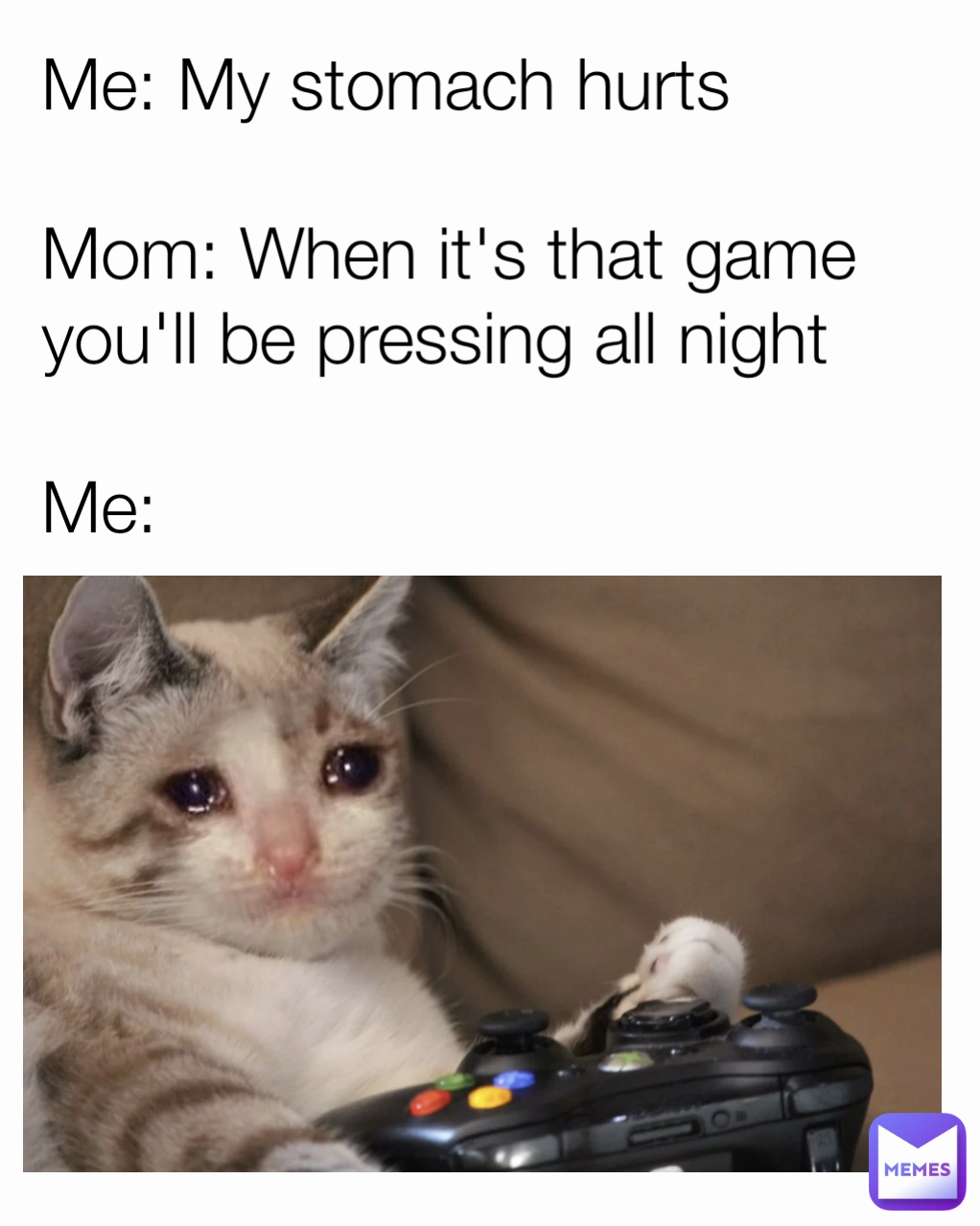 Me: My stomach hurts

Mom: When it's that game you'll be pressing all night

Me: