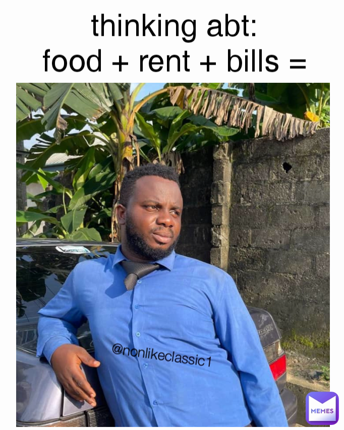 thinking about no other thing than MONEY thinking abt:
food + rent + bills = @nonlikeclassic1