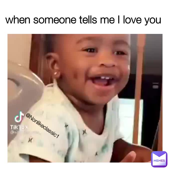 when someone tells me I love you @Nonlikeclassic1 | @Classican | Memes