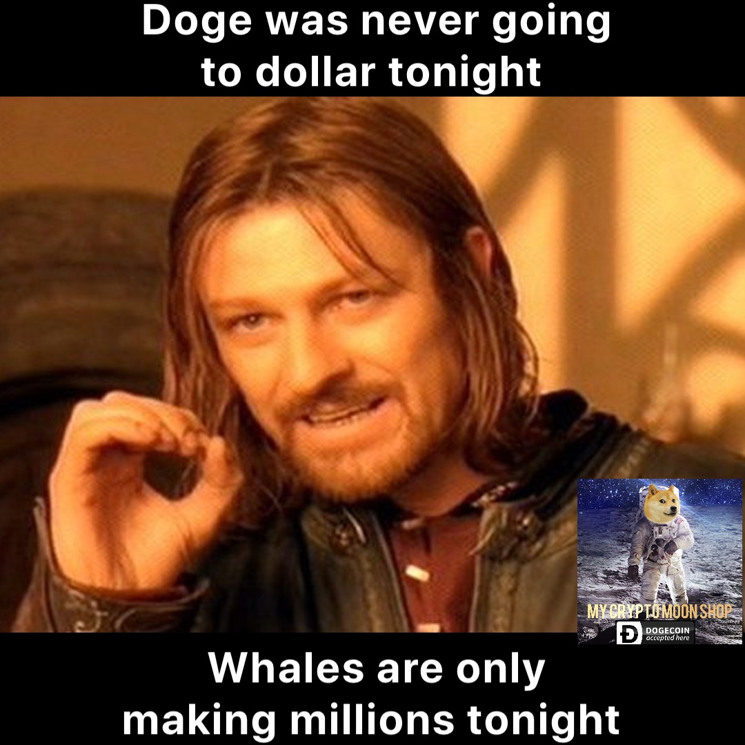Doge was Never going to Dollar tonight Whales are only making millions tonight