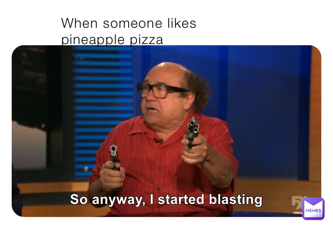 When someone likes pineapple pizza