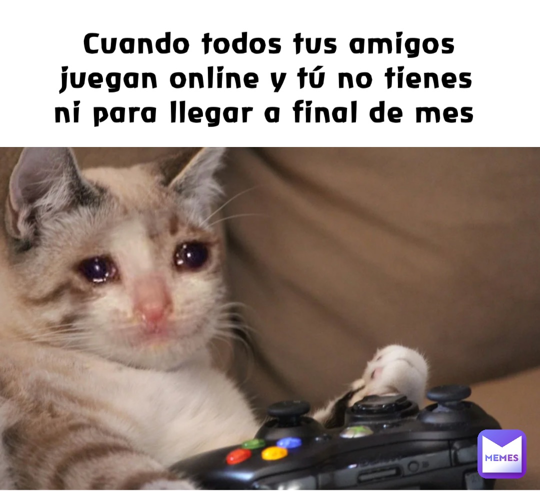 Cuando todos tus amigos juegan online y tú no tienes ni para llegar a final de mes