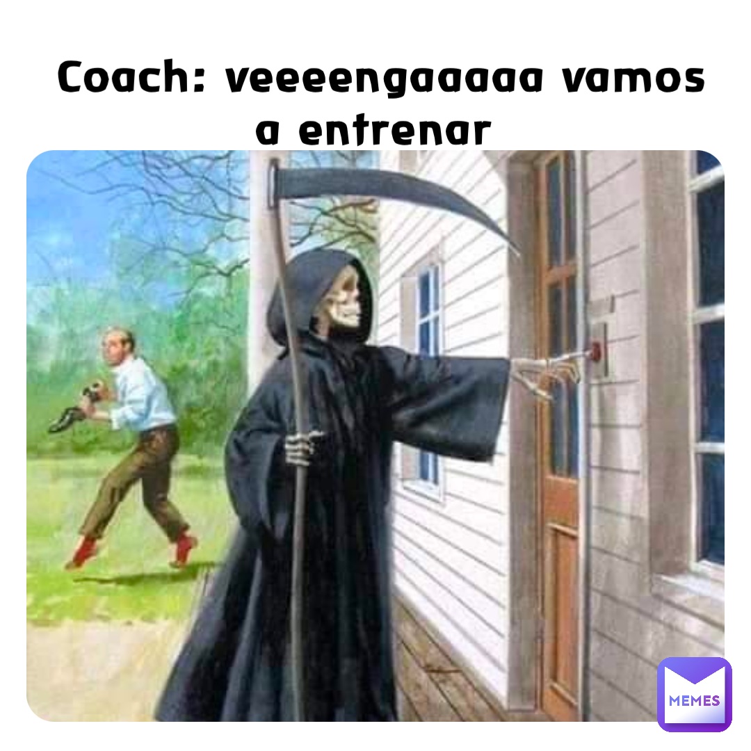 Coach: veeeengaaaaa vamos a entrenar