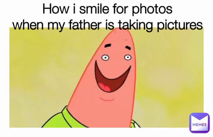 How i smile for photos
when my father is taking pictures