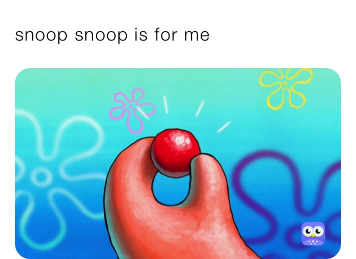 snoop snoop is for me