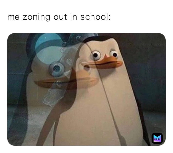 me zoning out in school: