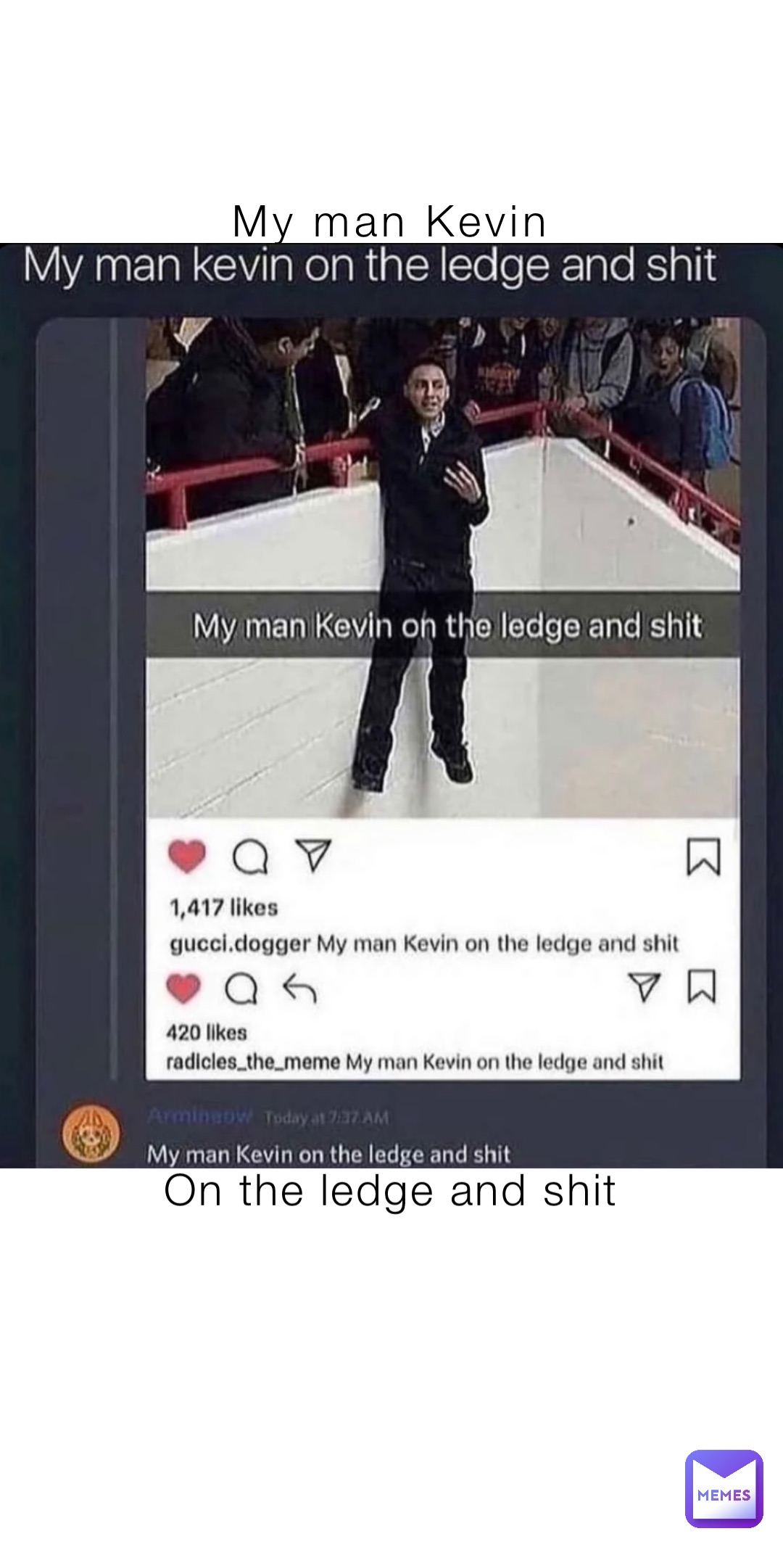 My man Kevin On the ledge and shit