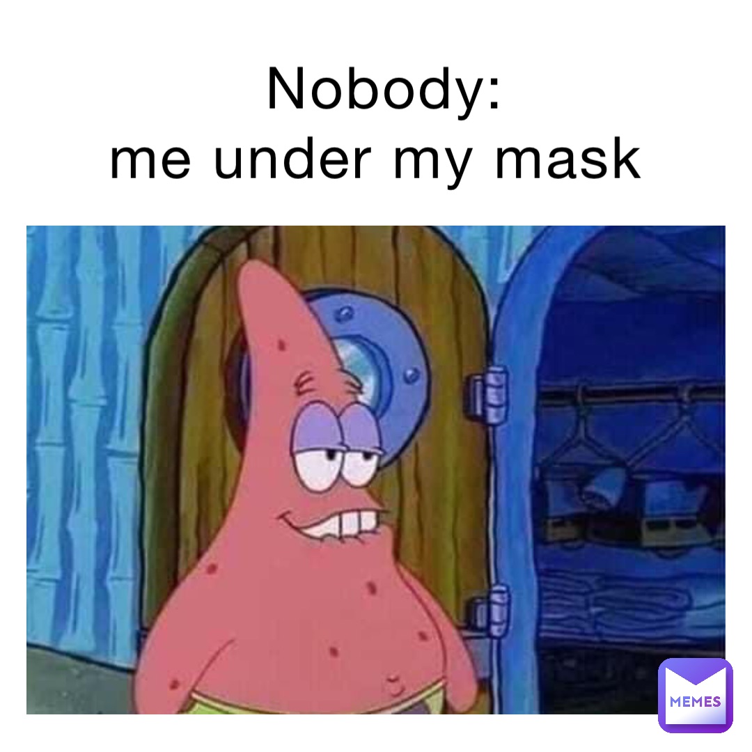 Nobody: 
Me under my mask