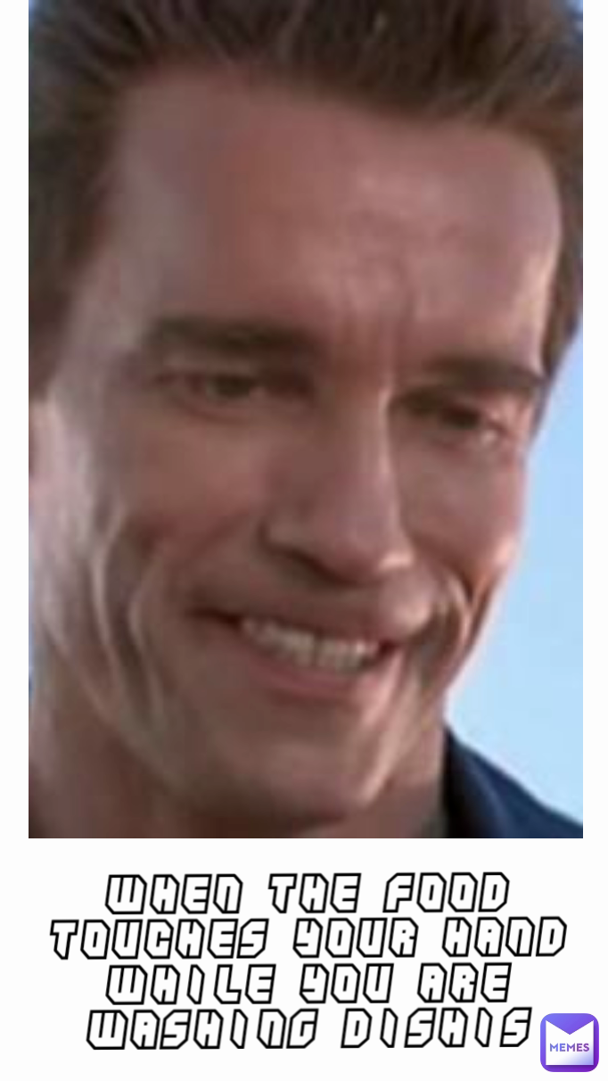 when the food touches your hand while you are washing dishis