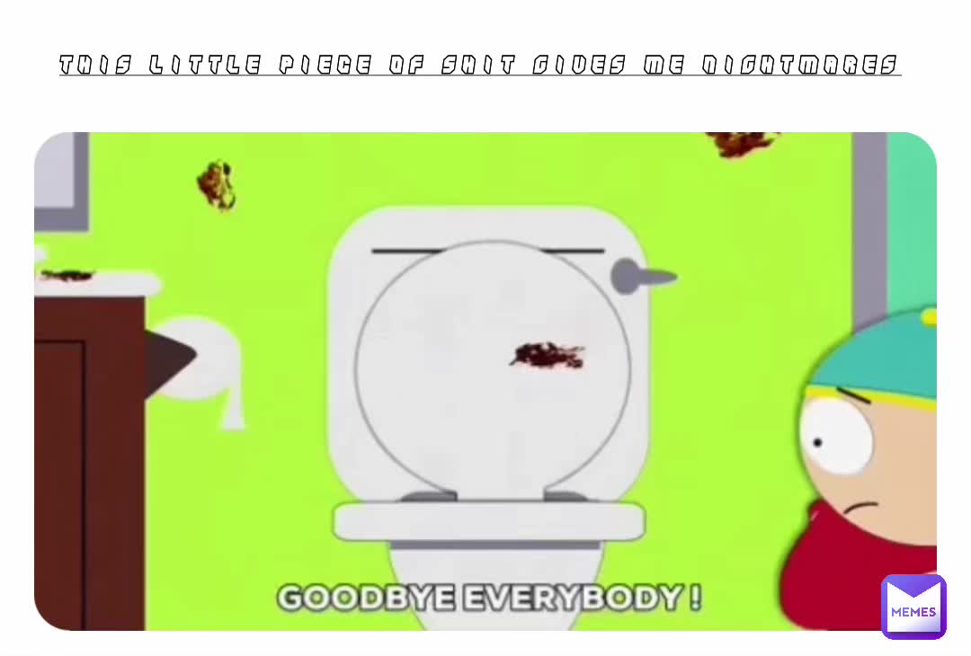 This little piece of shit gives me nightmares Rellik999 Memes