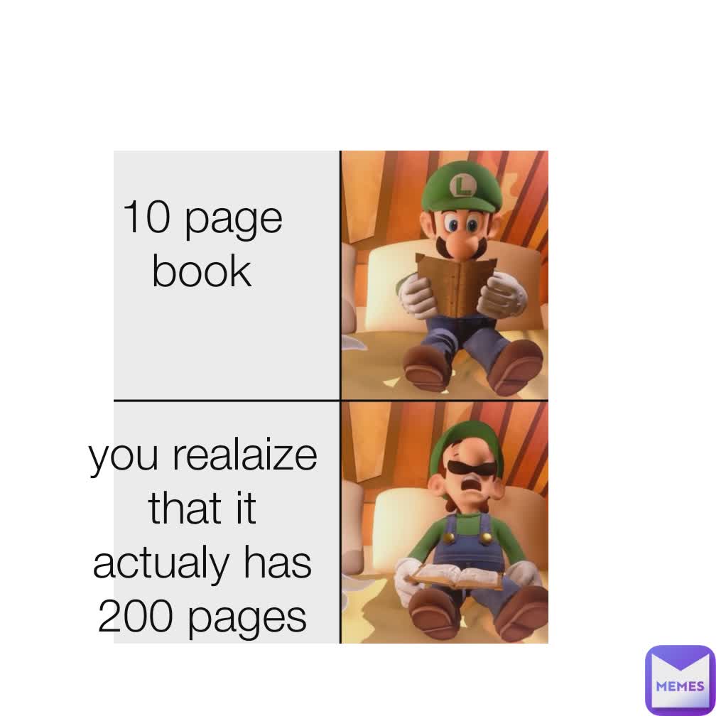 10 page book
 you realaize that it actualy has 200 pages