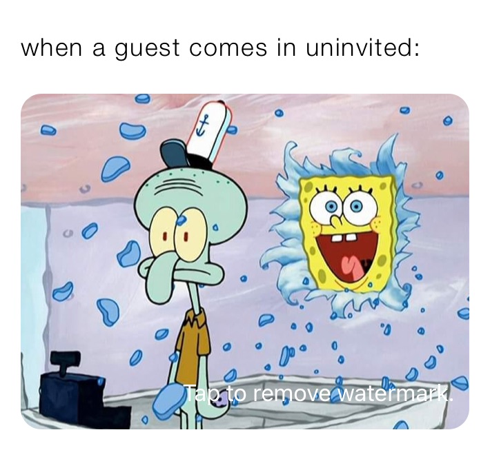 when a guest comes in uninvited: