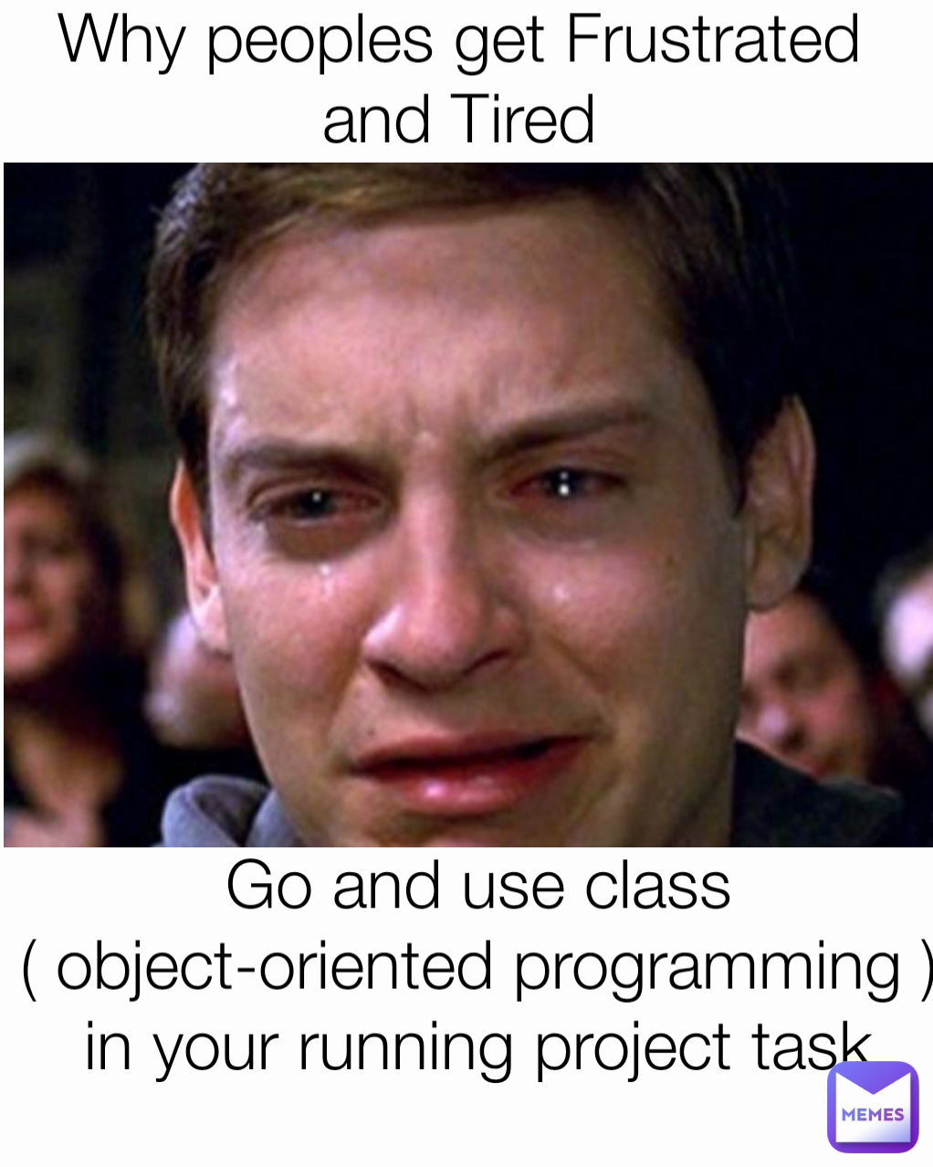 Why peoples get Frustrated  and Tired Go and use class ( object-oriented programming ) in your running project task
