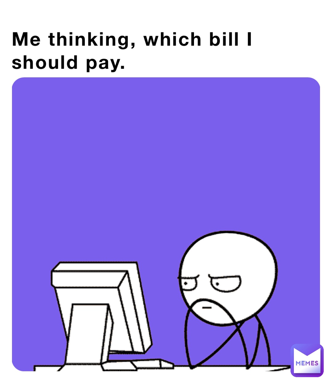 Me thinking, which bill I should pay.