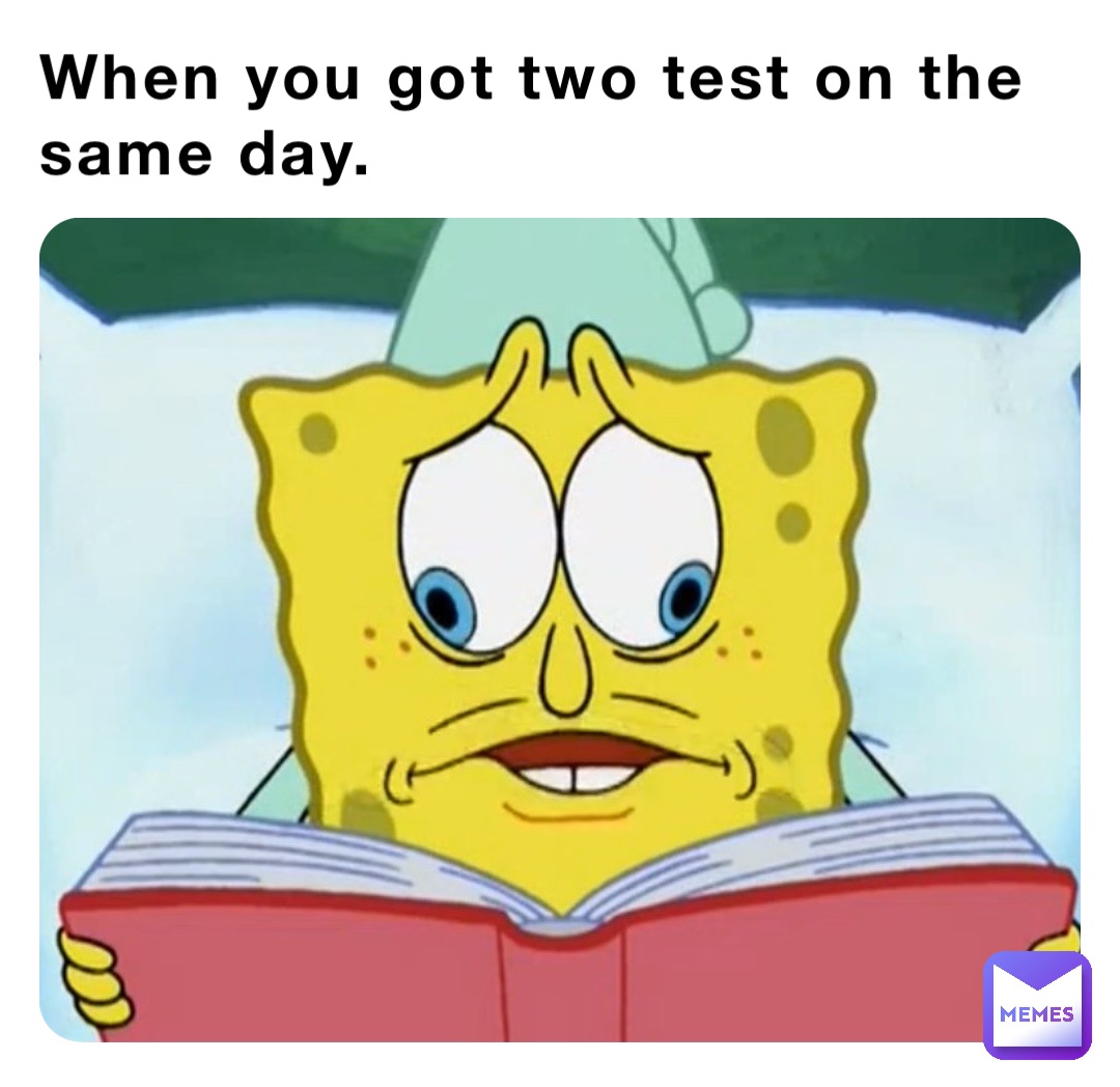 When you got two test on the same day.