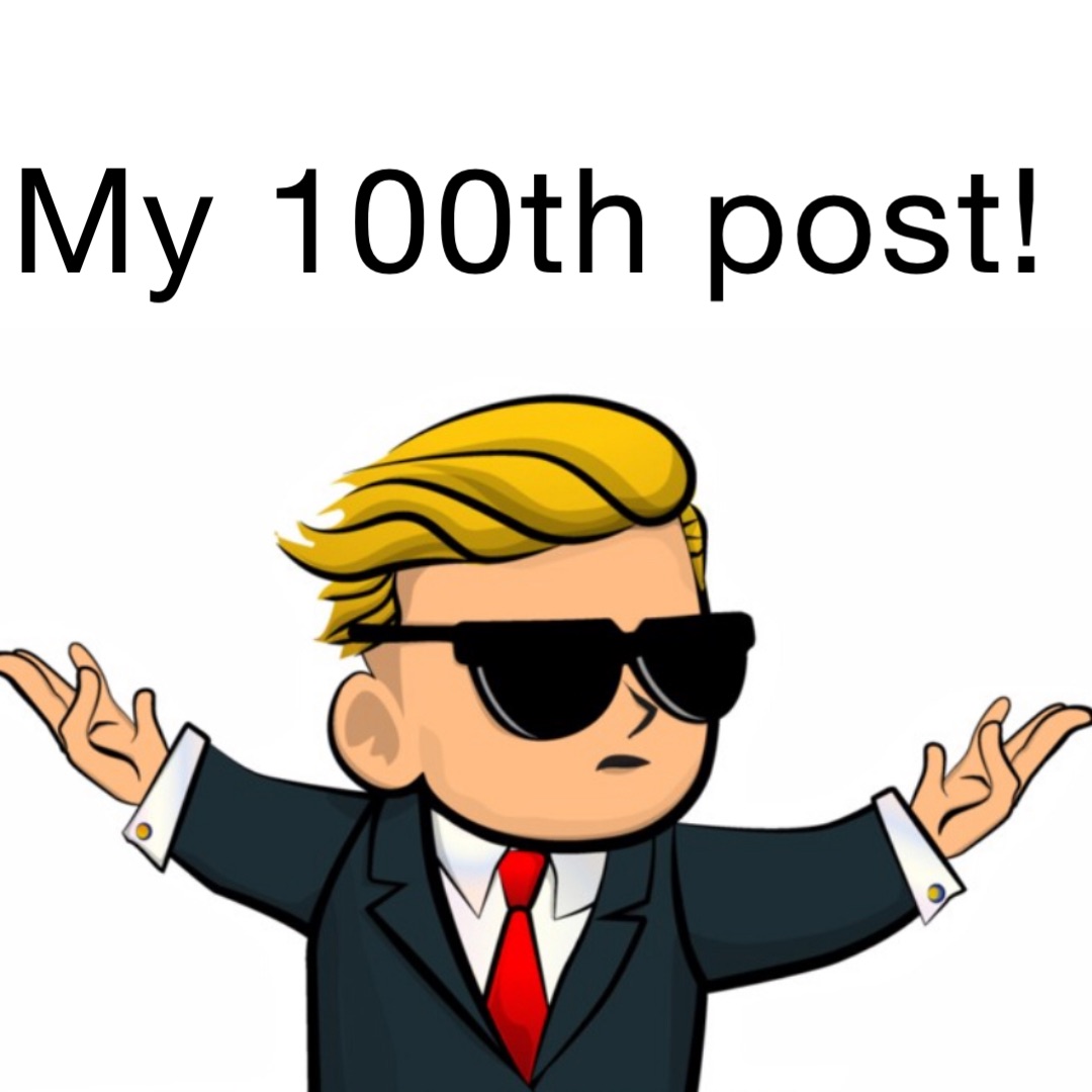 MY 100th POST!