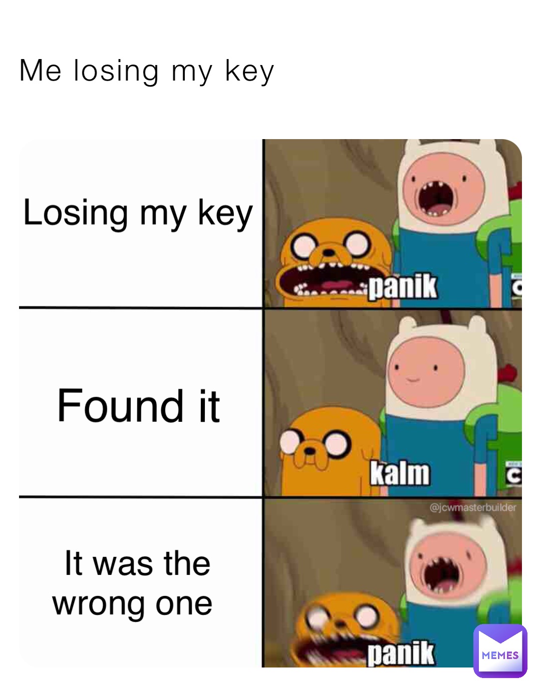 Me losing my key Losing my key Found it It was the 
wrong one One One