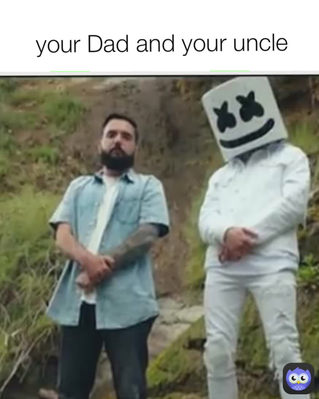 your Dad and your uncle 