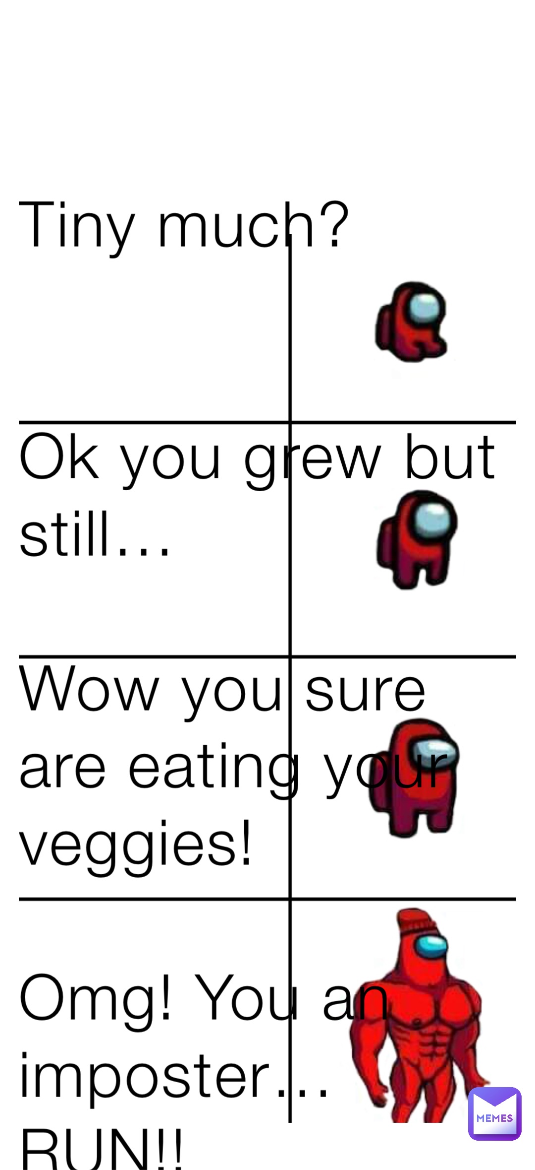 Tiny much?


Ok you grew but still…

Wow you sure are eating your veggies!

Omg! You an imposter…RUN!!