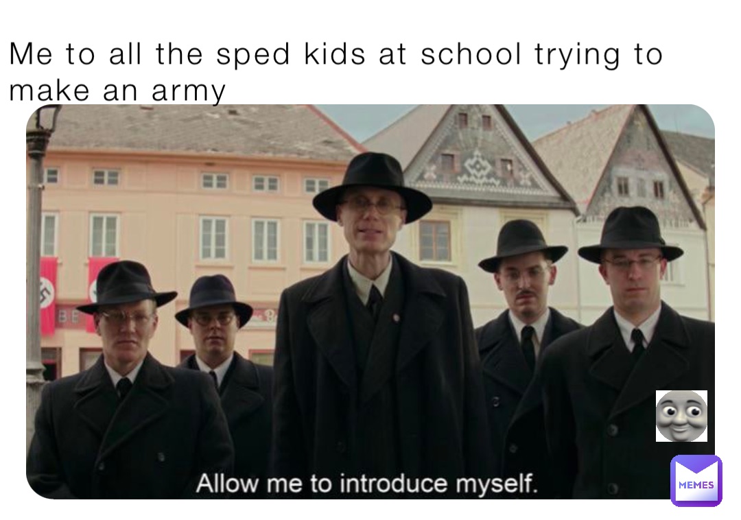 Me to all the sped kids at school trying to make an army Me to all the sped kids at school trying to make an army