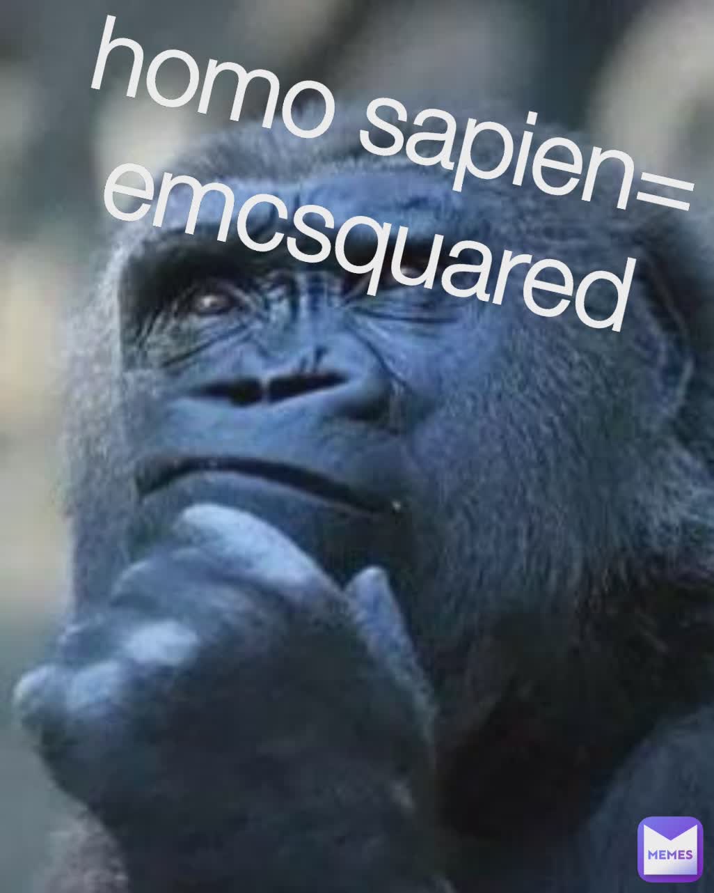 homo sapien= emcsquared