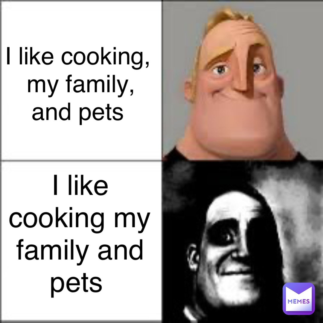 I like cooking, my family, and pets I like cooking my family and pets