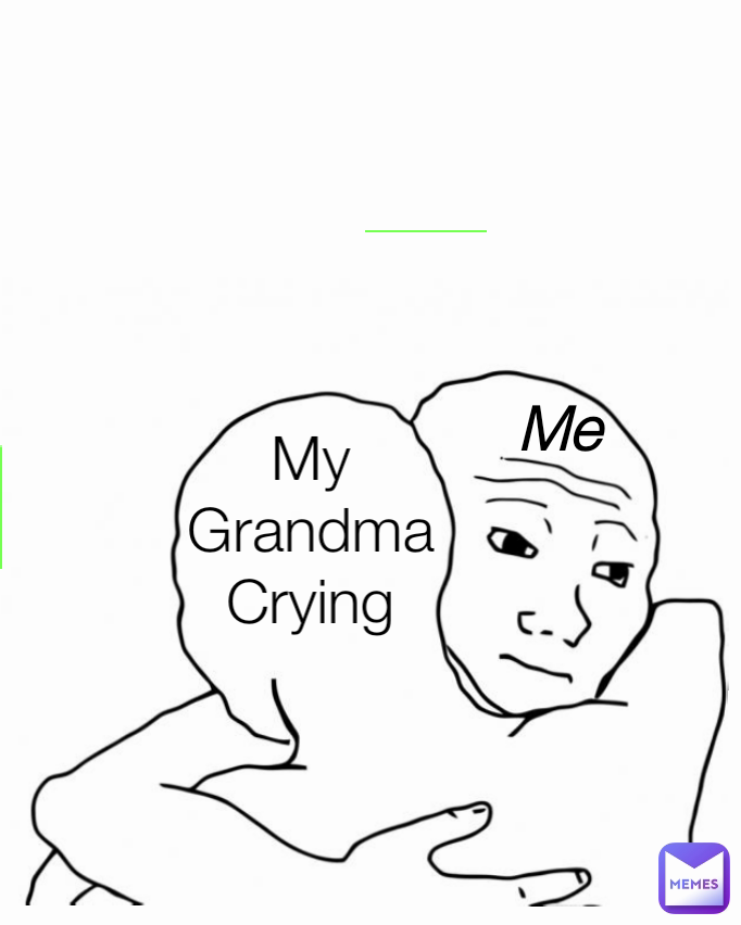 My Grandma Crying Me