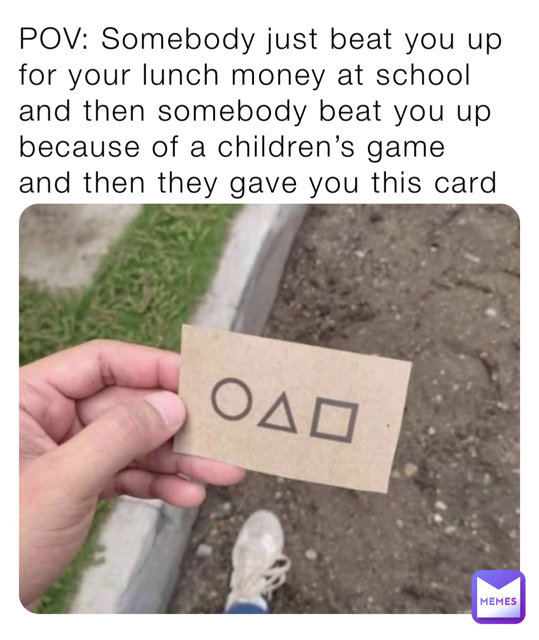 POV: Somebody just beat you up for your lunch money at school and then somebody beat you up because of a children’s game and then they gave you this card