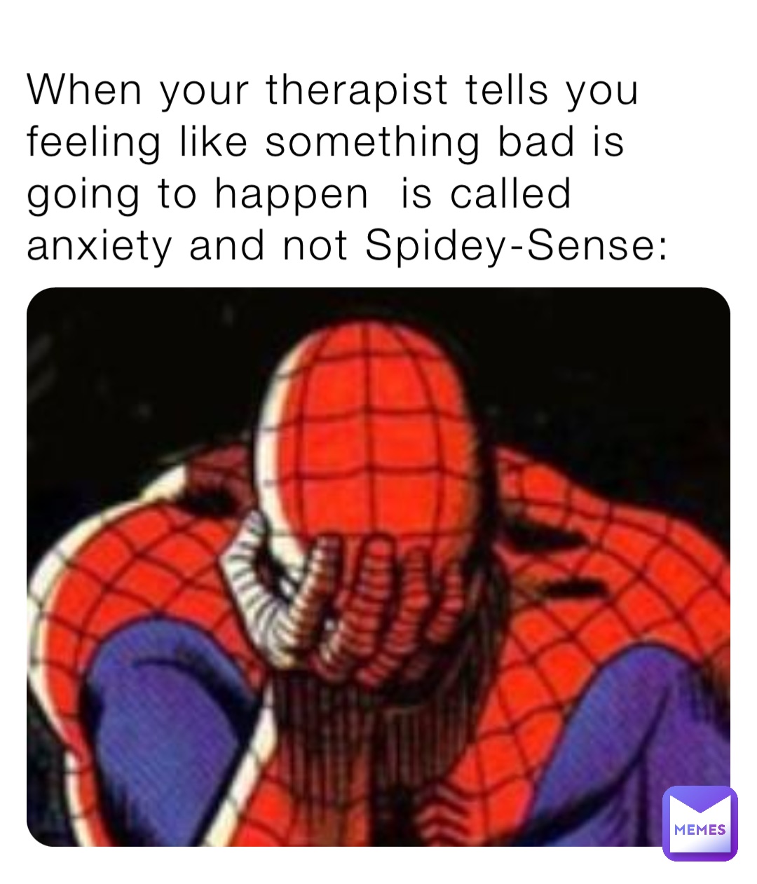 When your therapist tells you feeling like something bad is going to happen  is called anxiety and not Spidey-Sense: