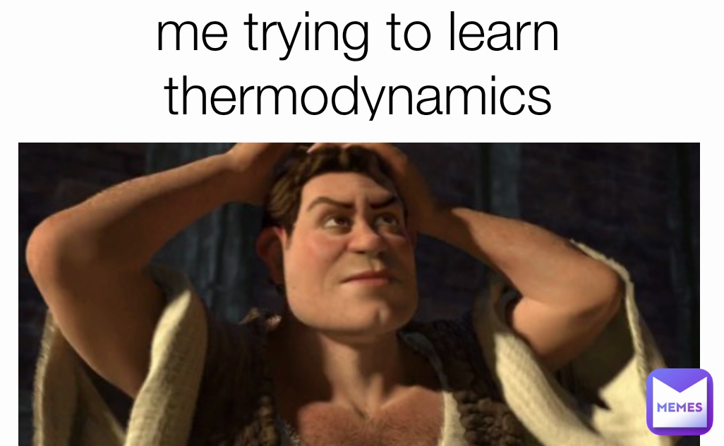 me trying to learn thermodynamics