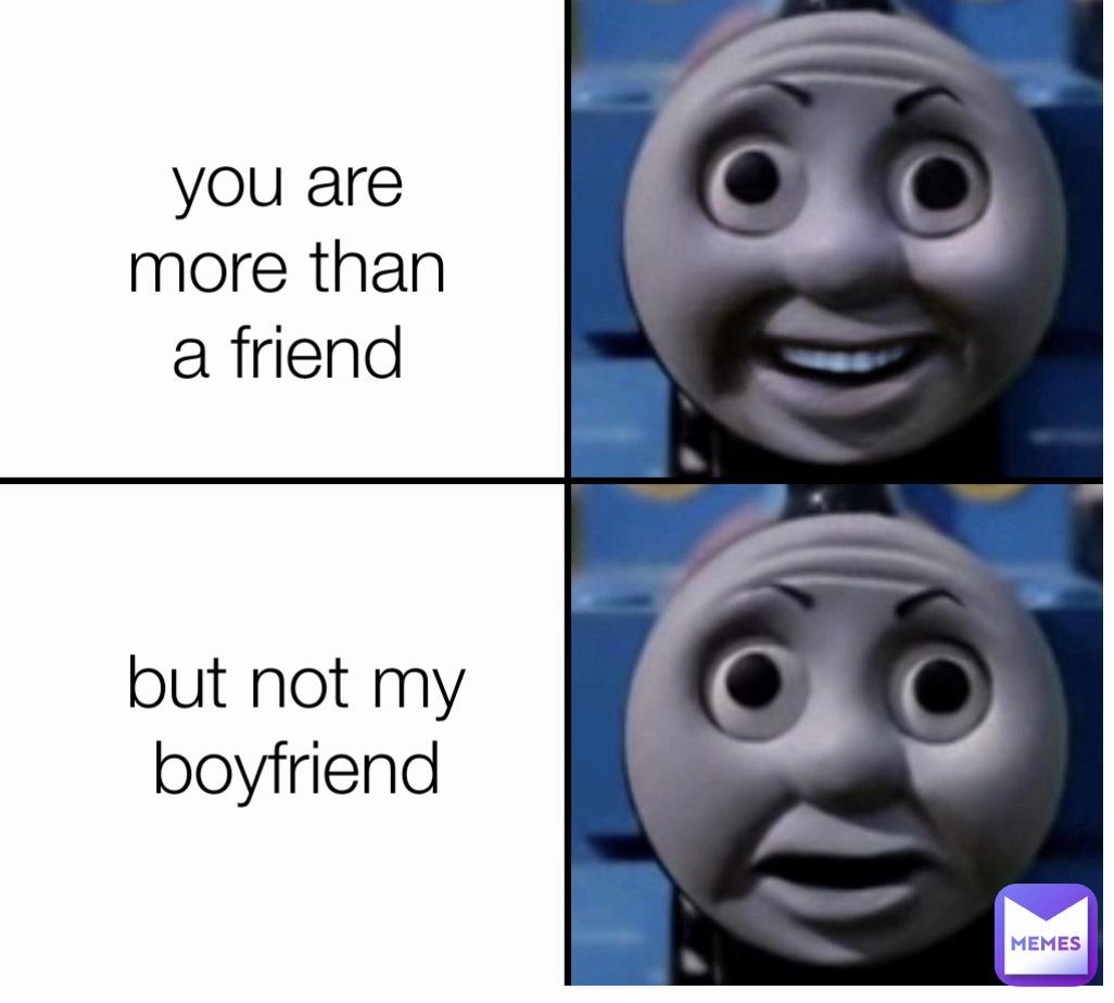 but not my boyfriend you are more than a friend