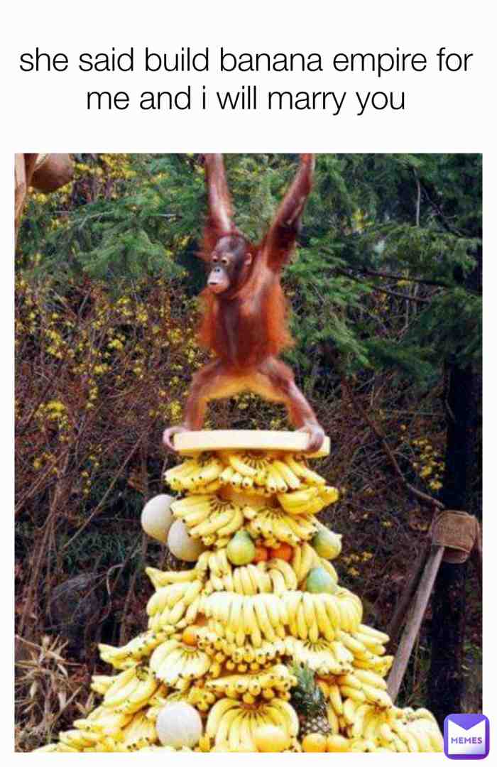 When you can make only empire of banana