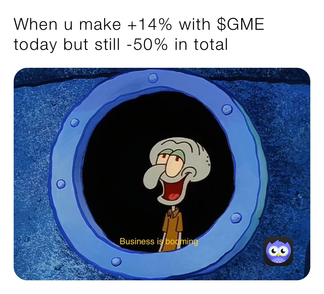 When u make +14% with $GME today but still -50% in total