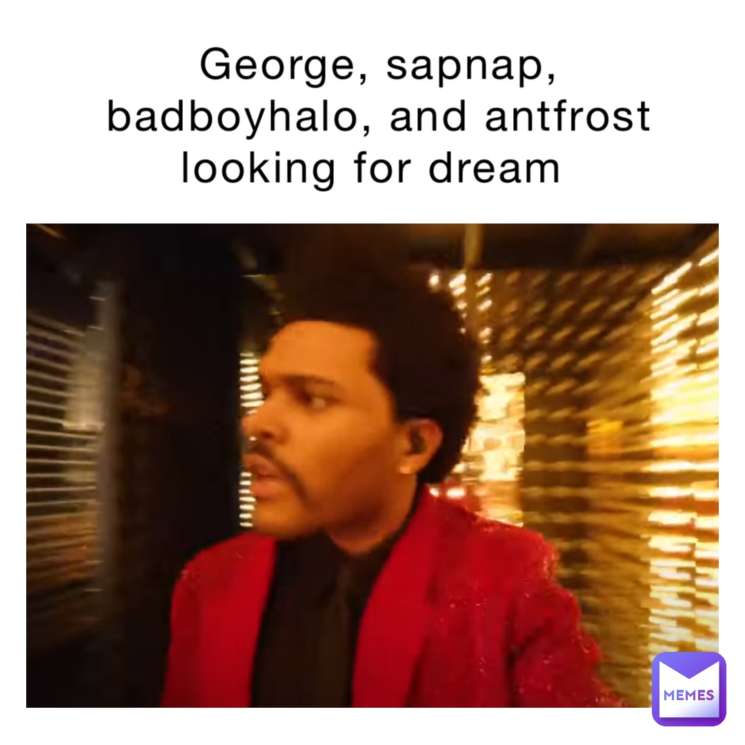 George, Sapnap, Badboyhalo, and Antfrost looking for Dream