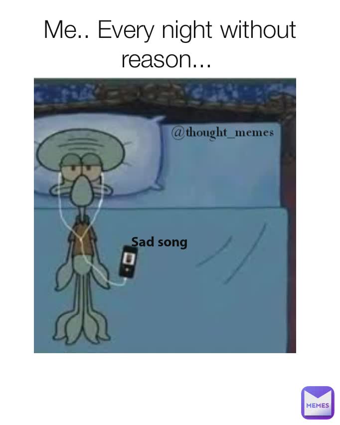 Me.. Every night without reason...  Sad song  @thought_memes 