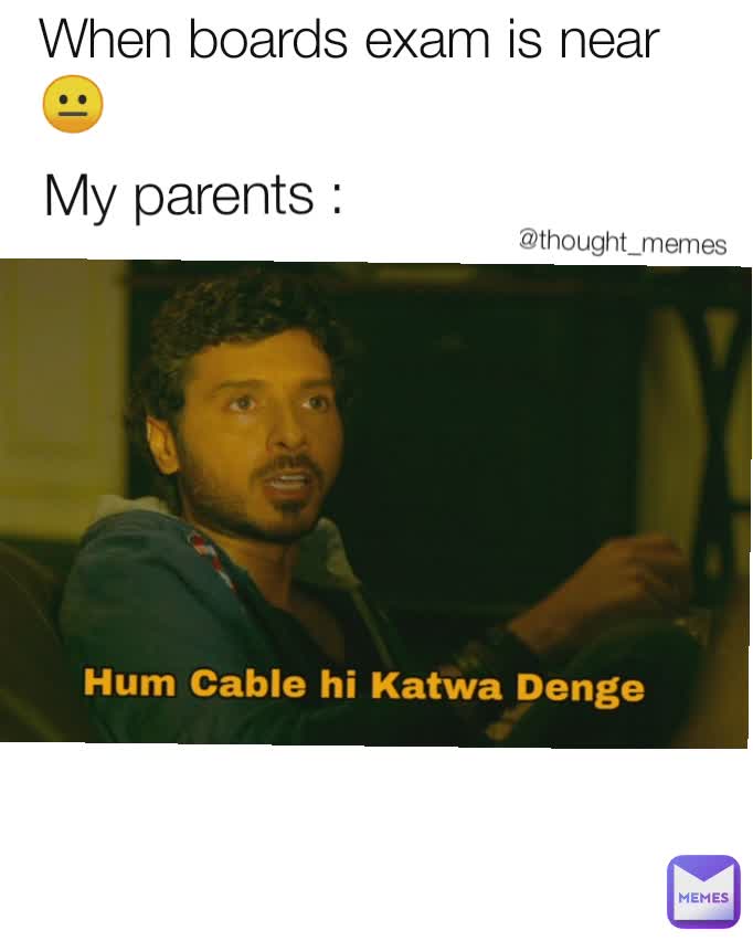 When boards exam is near 😐 My parents : @thought_memes 