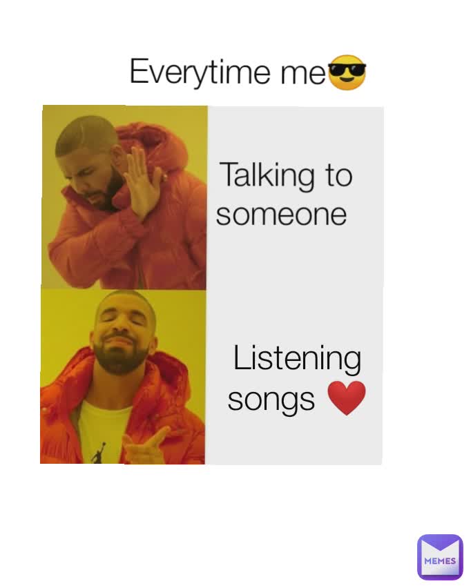 Everytime me😎 Listening songs ❤️ Talking to someone 