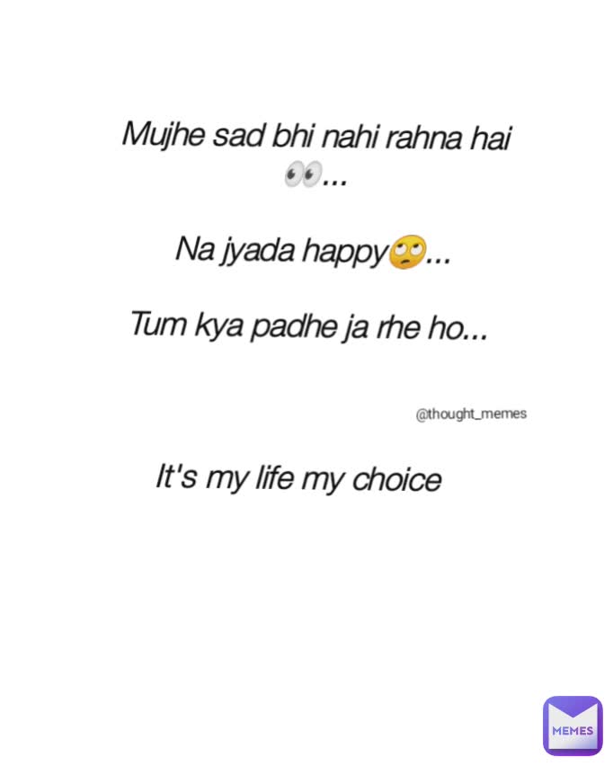 @thought_memes Mujhe sad bhi nahi rahna hai👀...

Na jyada happy🙄...

Tum kya padhe ja rhe ho... 



It's my life my choice 