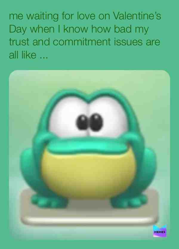 #trustissues #commitmentissues #valentinesday #frogboi #single #singlelife #singleforever #singlegay #whatever #dude