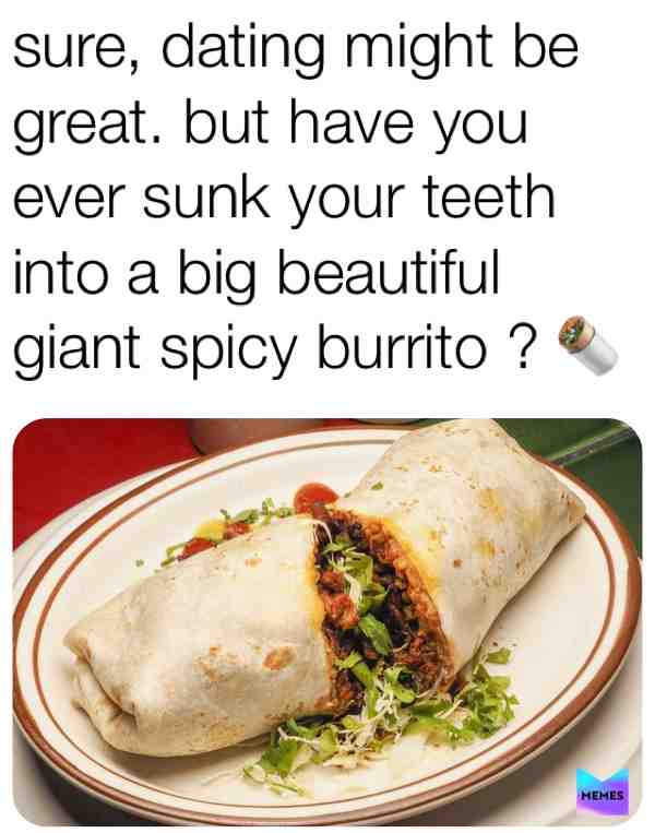 I’m simply dreading the arrival of “Valentine’s Day.” #giantspicyburrito #inlove #food #lonelyboi