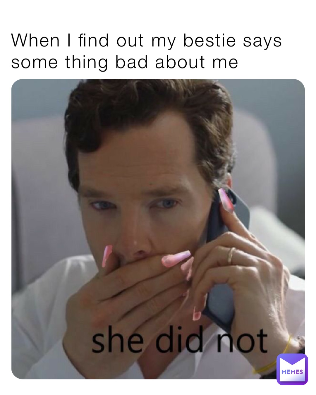 When I find out my bestie says some thing bad about me