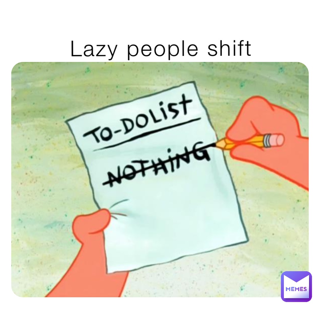 Lazy people shift