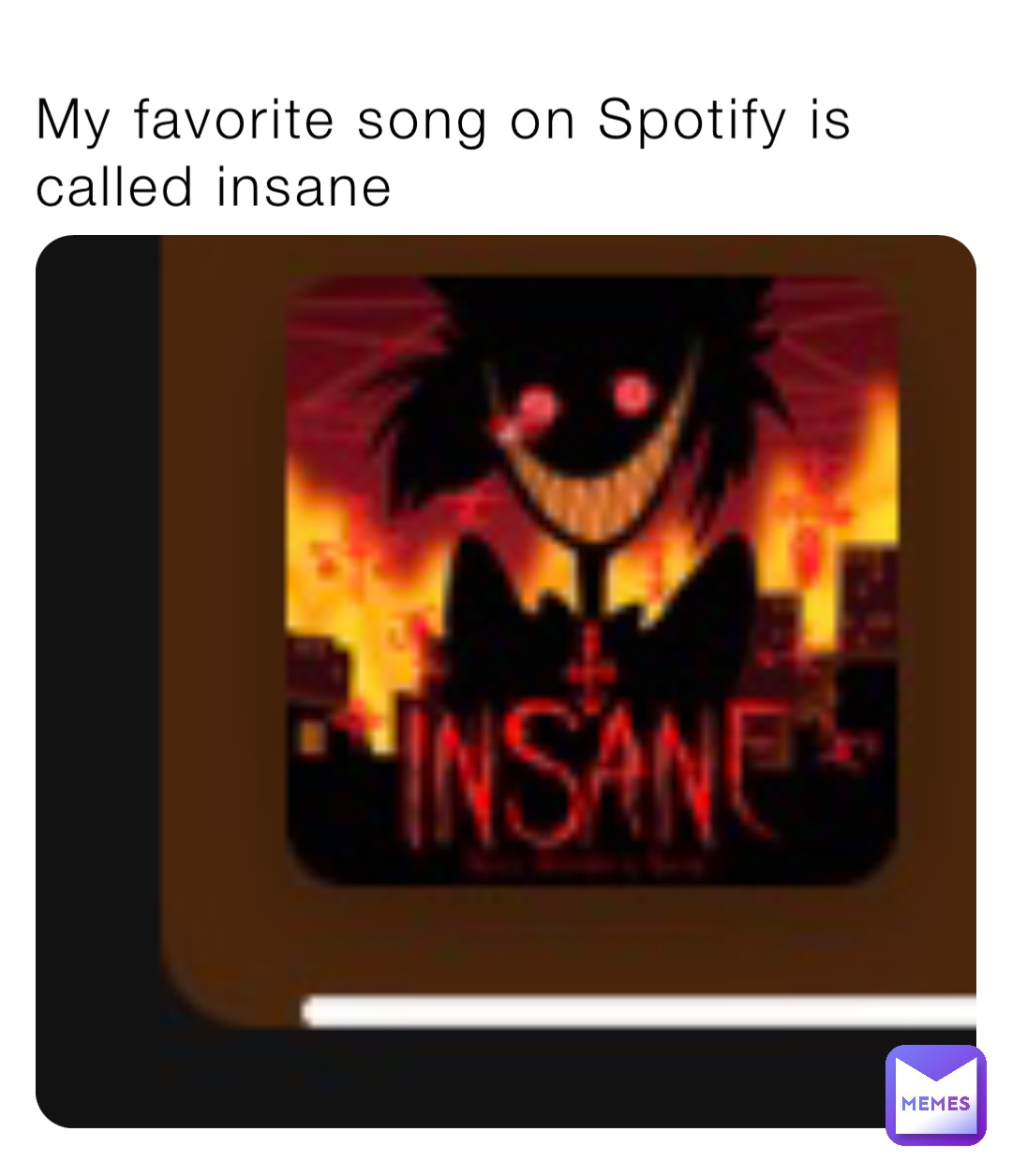 My favorite song on Spotify is called insane
