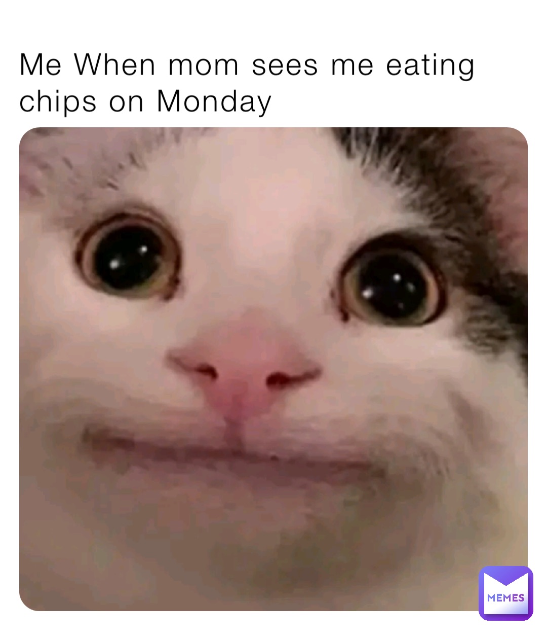 Me When mom sees me eating chips on Monday