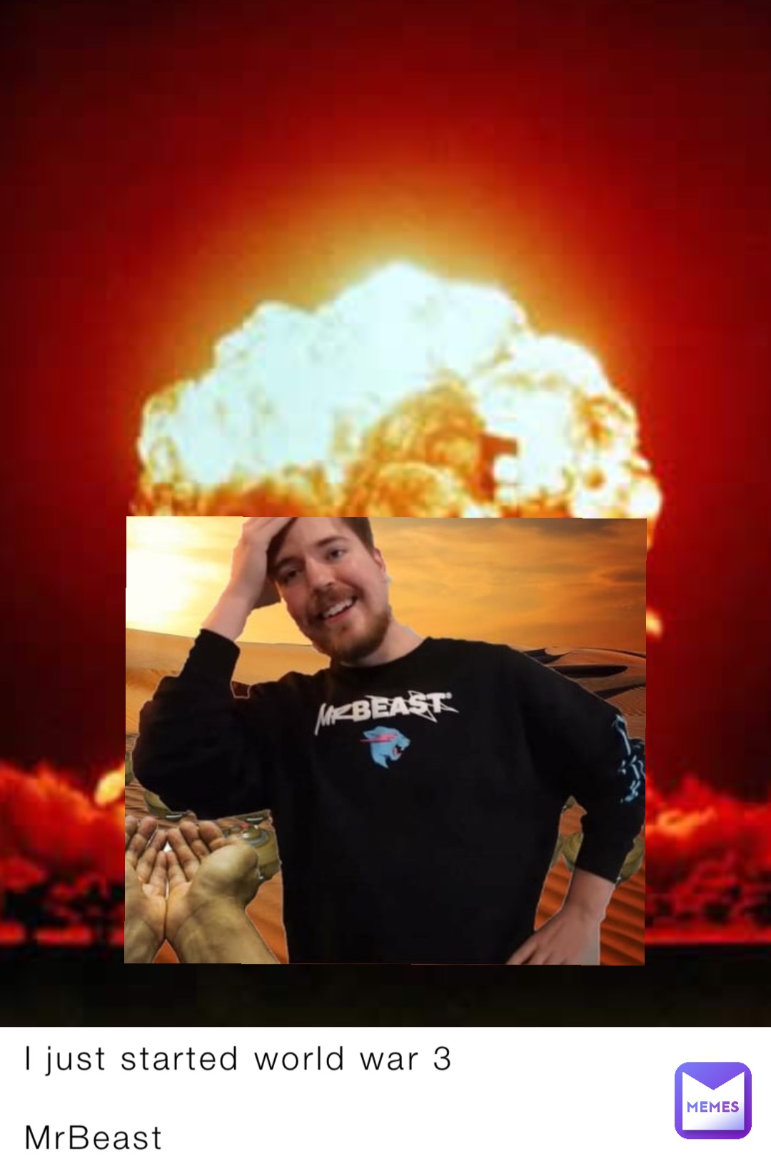 I just started world war 3

MrBeast