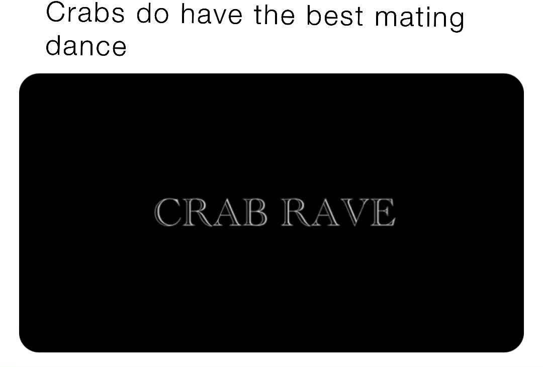 Crabs do have the best mating dance MemeCampOfDaFish Memes